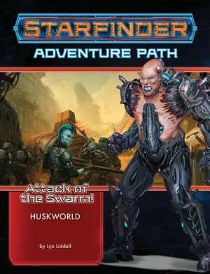 Starfinder Adventure Path: Huskworld (Attack of the Swarm! 3 of 6) de Liz Liddell