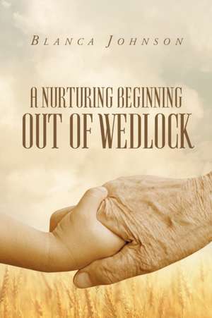 A Nurturing Beginning Out of Wedlock de Blanca Johnson