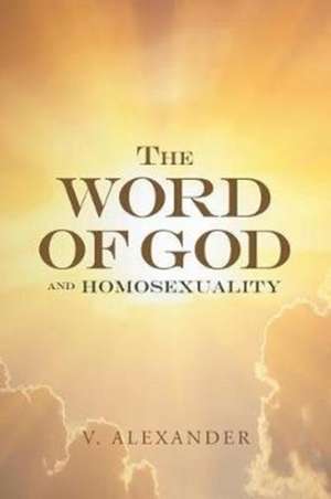 The Word of God and Homosexuality de V. Alexander