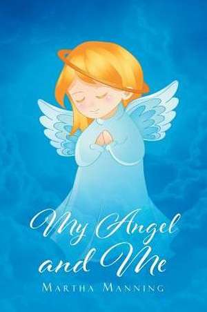 My Angel and Me de Martha Manning