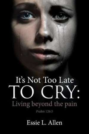 It's Not Too Late to Cry de Essie L Allen