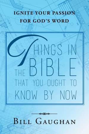 Things In The Bible That You Ought To Know By Now de Bill Gaughan