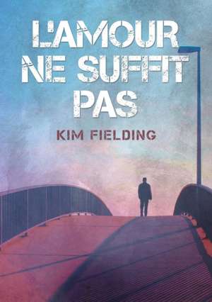 L' amour ne suffit pas de Kim Fielding