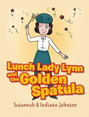 Lunch Lady Lynn and the Golden Spatula de Susannah Johnson