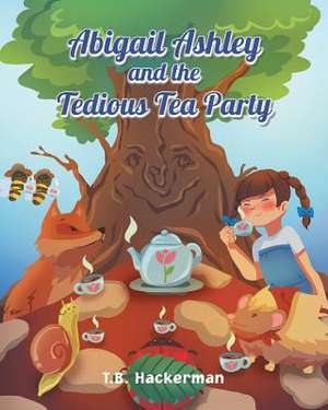 Abigail Ashley & the Tedious Tea Party de Hackerman, T. B.