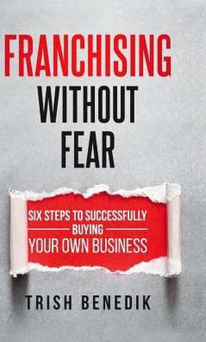 Franchising Without Fear de Trish Benedik