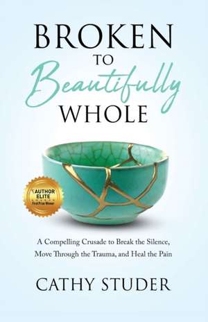 Broken to Beautifully Whole de Cathy Gail Studer