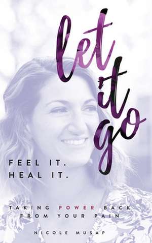 Feel It. Heal It. Let It Go. de Nicole Musap