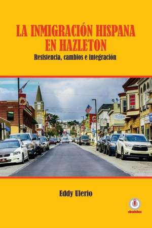 La inmigración hispana en Hazleton de Eddy Ulerio