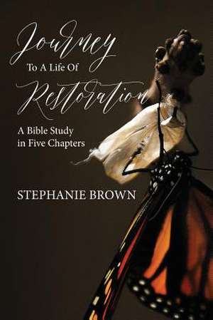 Journey to a Life of Restoration de Stephanie Brown