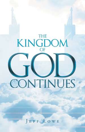 The Kingdom of God Continues de Jeff Lowe