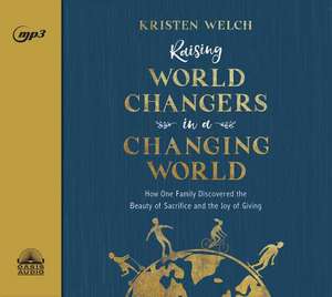 Raising World Changers in a Changing World de Kristen Welch