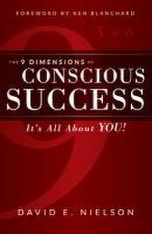 The 9 Dimensions of Conscious Success: It's All about You! de David E. Nielson