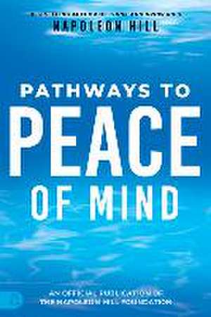 Napoleon Hill's Pathways to Peace of Mind de Napoleon Hill