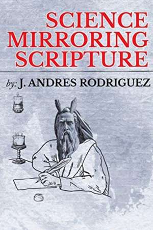 Science Mirroring Scripture de J. Andres Rodriguez