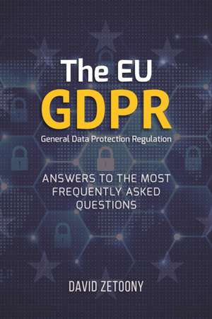 The Eu Gdpr General Data Protection Regulation: Answers to the Most Frequently Asked Questions de David Zetoony