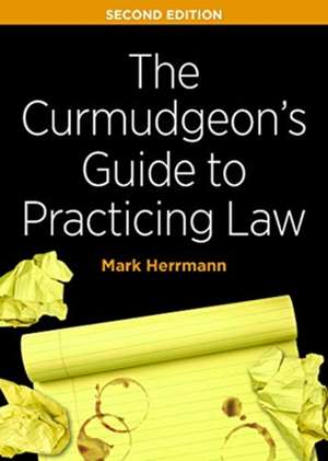 The Curmudgeon's Guide to Practicing Law, Second Edition de Mark Edward Herrmann