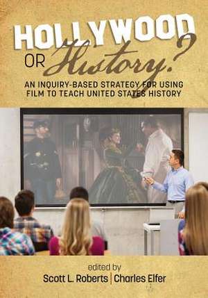 Hollywood or History? An Inquiry-Based Strategy for Using Film to Teach United States History de Charles J. Elfer