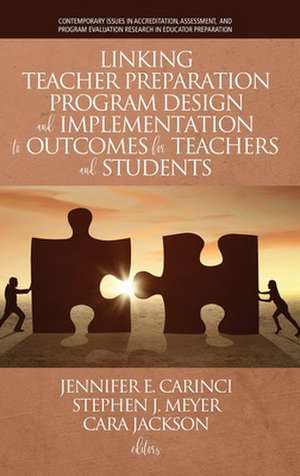 Linking Teacher Preparation Program Design and Implementation to Outcomes for Teachers and Students (hc) de Jennifer E. Carinci