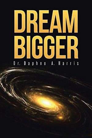 Dream Bigger de Daphne A. Harris