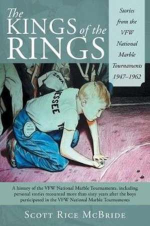 The Kings of the Rings: Stories from the Vfw National Marble Tournaments 1947-1962 de Scott Rice McBride