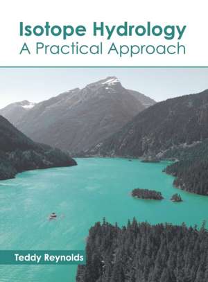 Isotope Hydrology: A Practical Approach de Teddy Reynolds