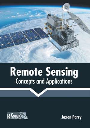 Remote Sensing: Concepts and Applications de Jaxon Parry