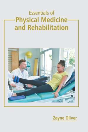 Essentials of Physical Medicine and Rehabilitation de Zayne Oliver