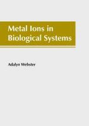 Metal Ions in Biological Systems de Adalyn Webster