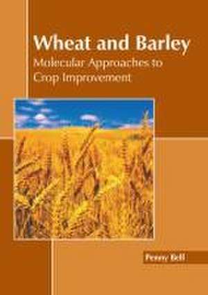 Wheat and Barley: Molecular Approaches to Crop Improvement de Penny Bell