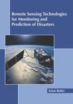 Remote Sensing Technologies for Monitoring and Prediction of Disasters de Aston Butler