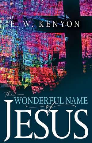 The Wonderful Name of Jesus de E W Kenyon