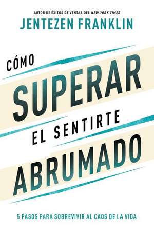 Cómo Superar El Sentirte Abrumado de Jentezen Franklin