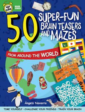 50 Super-Fun Brain Teasers and Mazes from Around the World de Angels Navarro