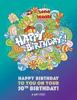 Happy Birthday To You On Your 50th Birthday: Gifts for Women, 50 Year Old Present Ideas for Mom, Wife, Art Therapy, Fun Creative & Therapeutic Colouri de Art Therapy Coloring