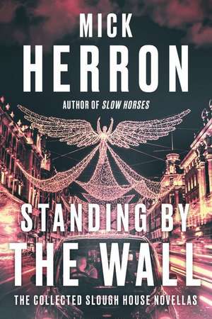 Standing by the Wall: The Collected Slough House Novellas de Mick Herron