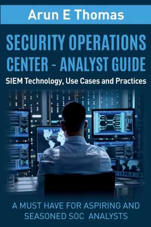 Security Operations Center - Analyst Guide de Arun Thomas