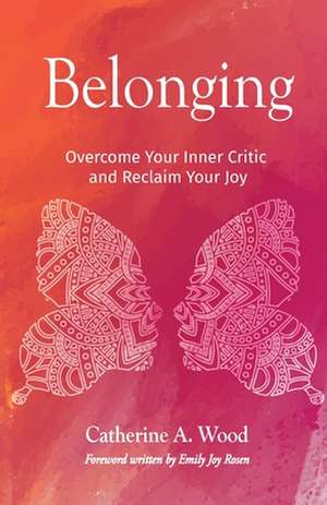 Belonging: Overcome Your Inner Critic and Reclaim Your Joy de Catherine A. Wood