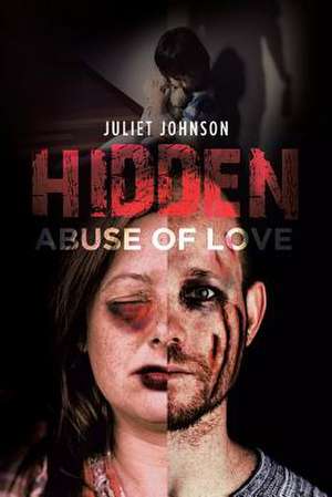 Hidden Abuse of Love de Juliet Johnson