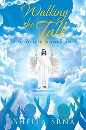 Walking the Talk - A Lifestyle of Sharing Jesus de Sheila Srna