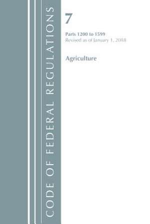 Code of Federal Regulations, Title 07 Agriculture 1200-1599, Revised as of January 1, 2018 de Office Of The Federal Register (U.S.)