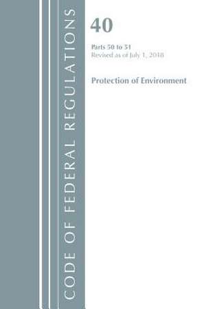 Code of Federal Regulations, Title 40 Protection of the Environment 50-51, Revised as of July 1, 2018 de Office Of The Federal Register (U.S.)