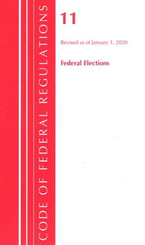 Code of Federal Regulations, Title 11 Federal Elections, Revised as of January 1, 2020 de Office Of The Federal Register (U.S.)