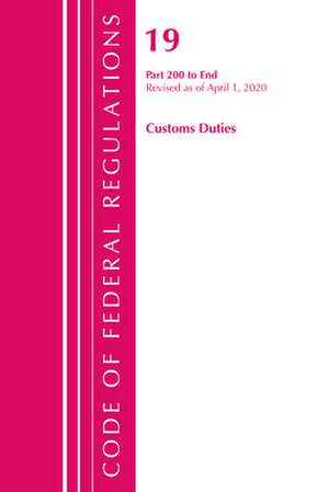 Code of Federal Regulations, Title 19 Customs Duties 200-End, Revised as of April 1, 2020 de Office Of The Federal Register (U.S.)