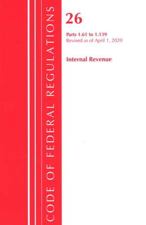 Code of Federal Regulations, Title 26 Internal Revenue 1.61-1.139, Revised as of April 1, 2020 de Office Of The Federal Register (U.S.)