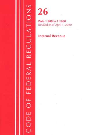 Code of Federal Regulations, Title 26 Internal Revenue 1.908-1.1000, Revised as of April 1, 2020 de Office Of The Federal Register (U.S.)