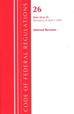 Code of Federal Regulations, Title 26 Internal Revenue 30-39, Revised as of April 1, 2020 de Office Of The Federal Register (U.S.)