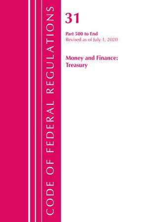 Code of Federal Regulations, Title 31 Money and Finance 500-End, Revised as of July 1, 2020 de Office Of The Federal Register (U.S.)