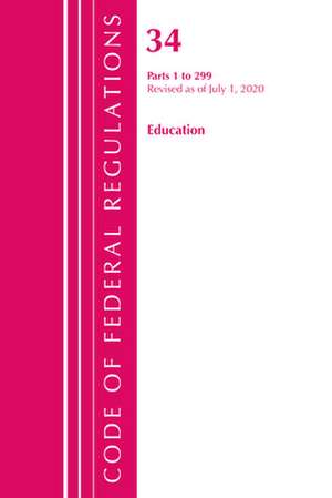 Code of Federal Regulations, Title 34 Education 1-299, Revised as of July 1, 2020 de Office Of The Federal Register (U.S.)