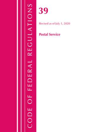 Code of Federal Regulations, Title 39 Postal Service, Revised as of July 1, 2020 de Office Of The Federal Register (U.S.)